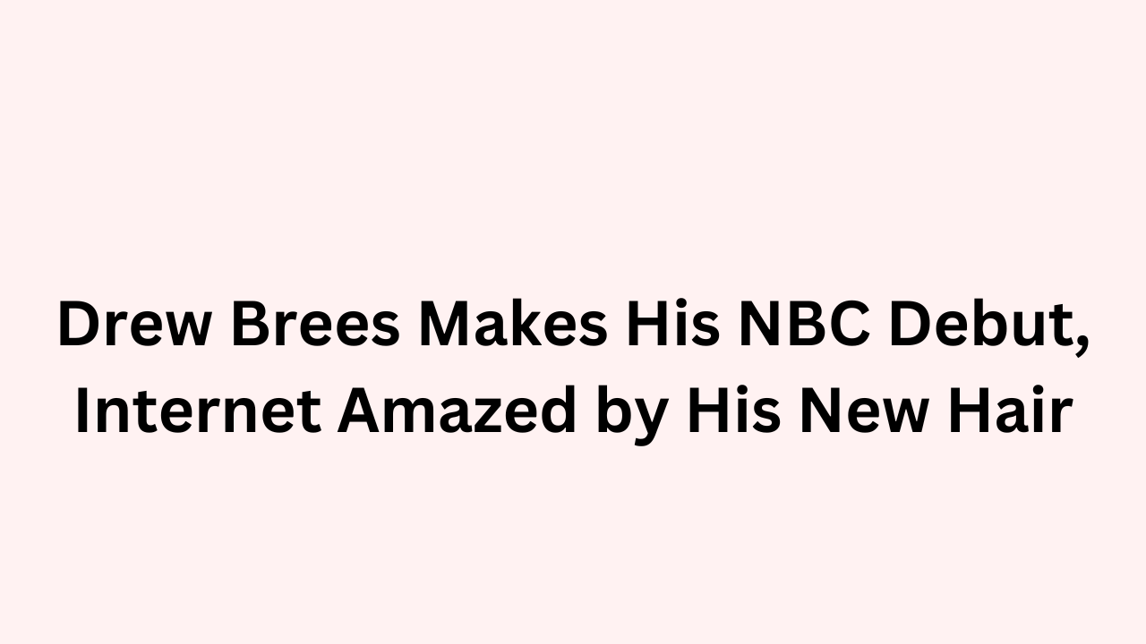 Drew Brees Makes His NBC Debut, Internet Amazed by His New Hair