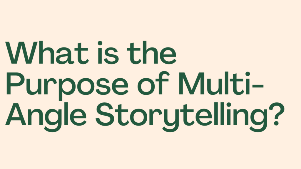 What is the Purpose of Multi-Angle Storytelling?