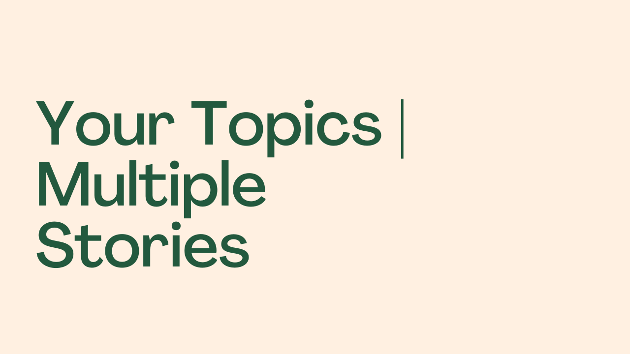 Your Topics Multiple Stories