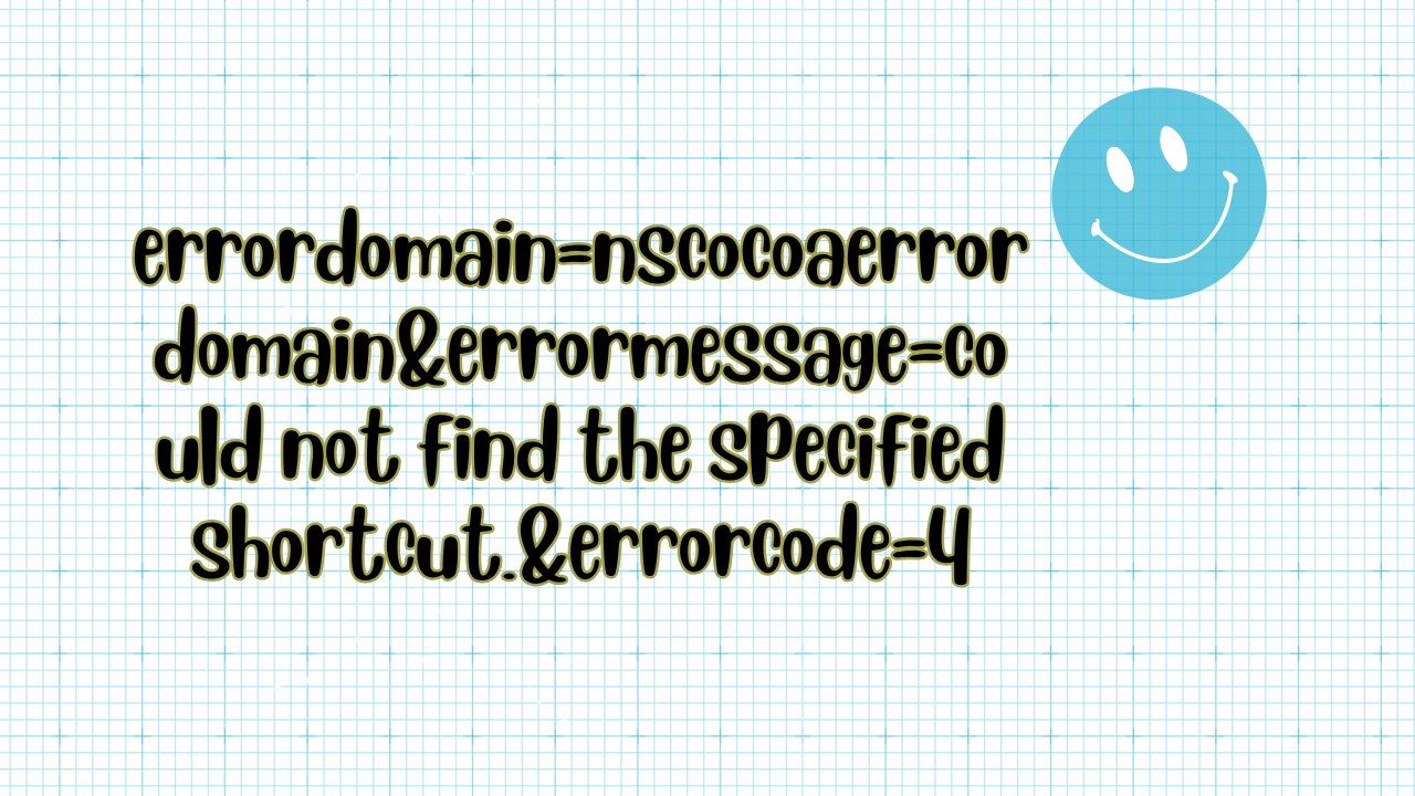 errordomain=nscocoaerrordomain&errormessage=could not find the specified shortcut.&errorcode=4