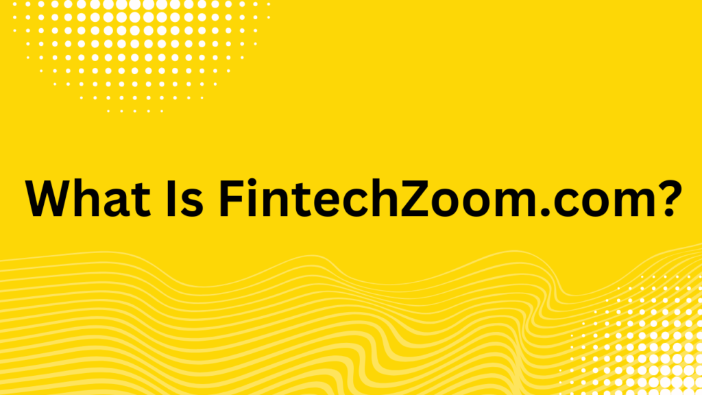 What Is FintechZoom.com?