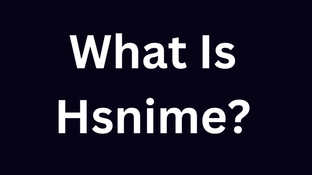 What Is Hsnime?