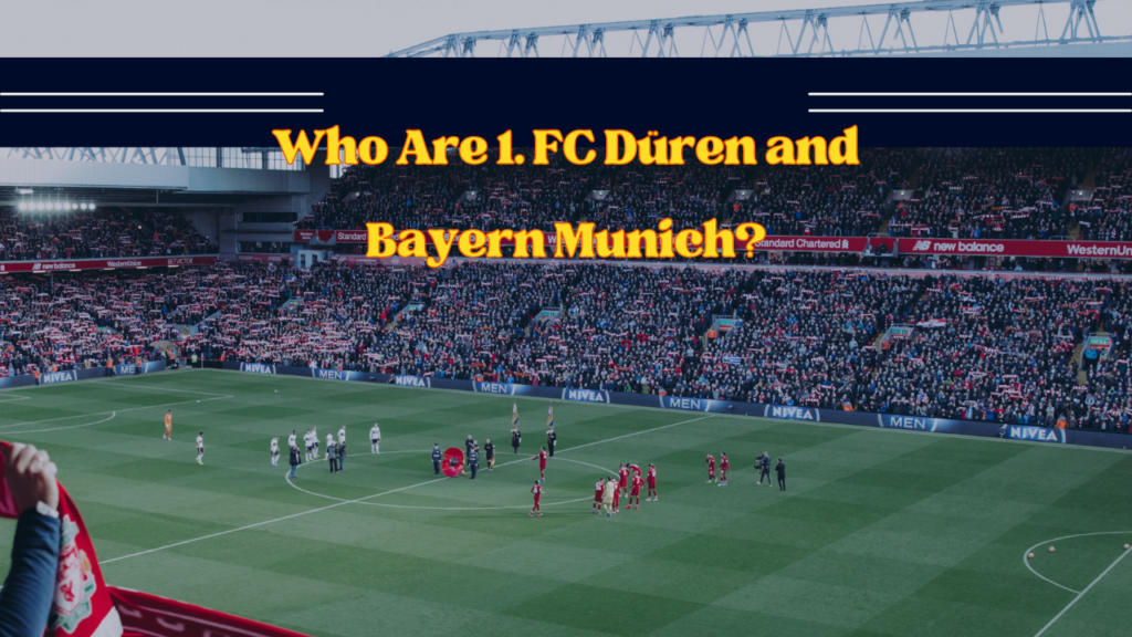 Who Are 1. FC Düren and Bayern Munich?