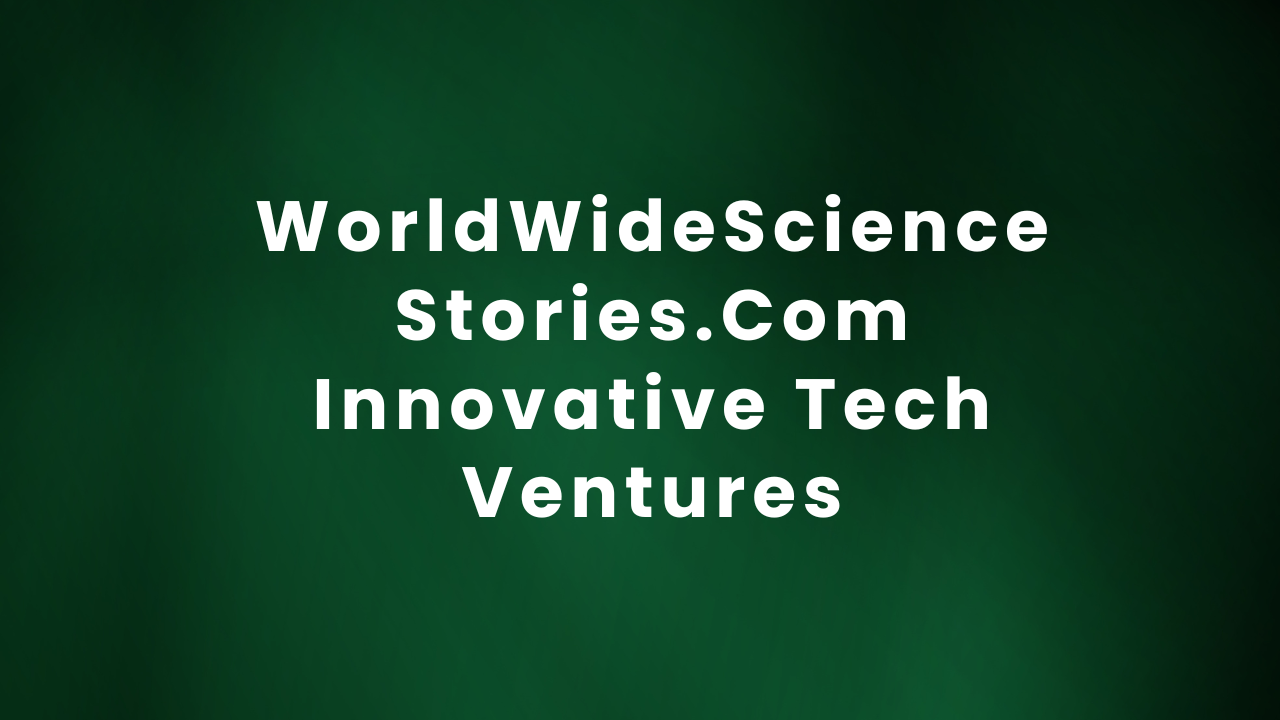 WorldWideScienceStories.Com Innovative Tech Ventures