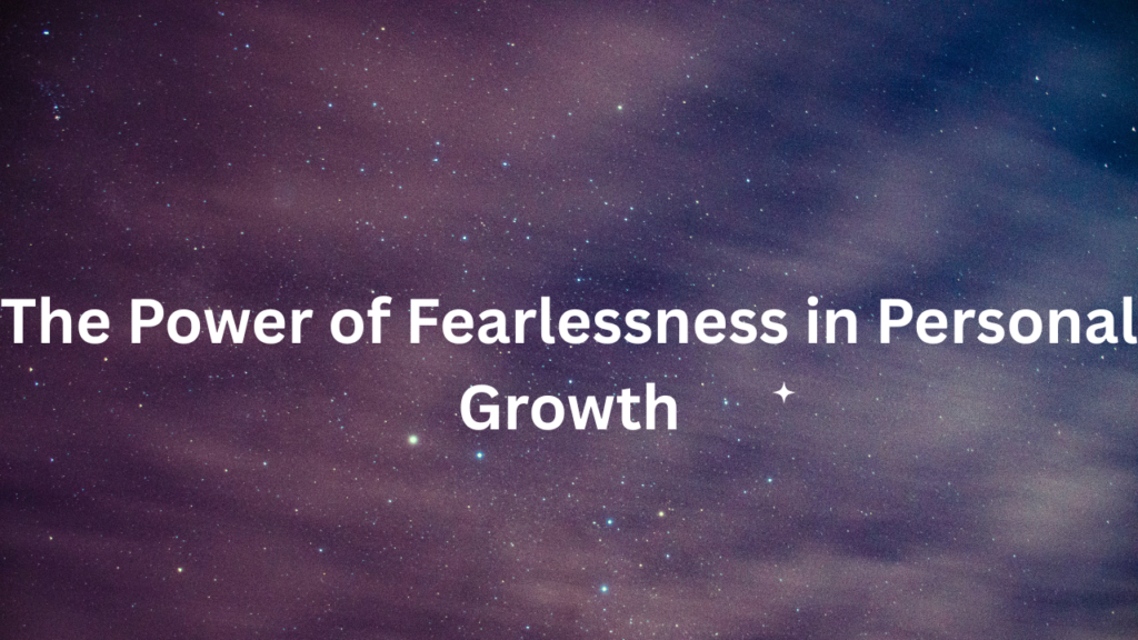 The Power of Fearlessness in Personal Growth